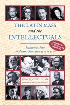 Paperback The Latin Mass and the Intellectuals: Petitions to Save the Ancient Mass from 1966 to 2007 Book