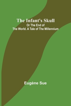 Paperback The Infant's Skull; Or The End of the World. A Tale of the Millennium Book