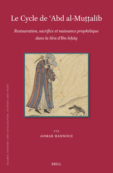 Hardcover Le Cycle de &#703;abd Al-Mut&#803;t&#803;alib: Restauration, Sacrifice Et Naissance Prophétique Dans La S&#299;ra d'Ibn Isha&#803;q Book