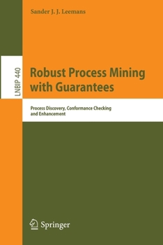 Paperback Robust Process Mining with Guarantees: Process Discovery, Conformance Checking and Enhancement Book