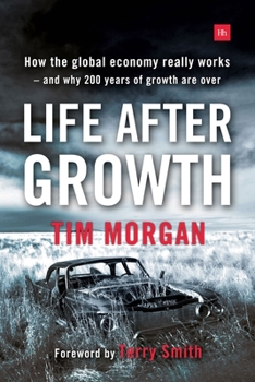 Paperback Life After Growth: How the Global Economy Really Works - And Why 200 Years of Growth Are Over Book