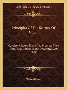 Paperback Principles Of The Science Of Color: Concisely Stated To Aid And Promote Their Useful Application In The Decorative Arts (1868) Book