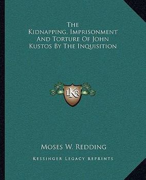 Paperback The Kidnapping, Imprisonment And Torture Of John Kustos By The Inquisition Book