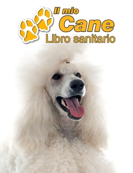 Paperback Il mio cane Libro sanitario: Barbone - 109 Pagine - Dimensioni 22cm x 28cm - Quaderno da compilare per le vaccinazioni, visite veterinarie, diario [Italian] Book