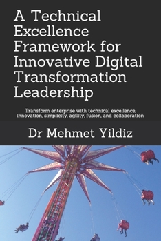 Paperback A Technical Excellence Framework for Innovative Digital Transformation Leadership: Transform enterprise with technical excellence, innovation, simplic Book