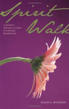 Paperback Spirit Walk: A Mother's Glimpse of Christ in Everyday Experiences Book