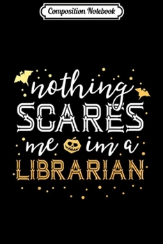 Composition Notebook: Nothing Scares Me Librarian Teacher Library Halloween  Journal/Notebook Blank Lined Ruled 6x9 100 Pages