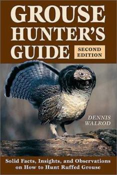 Paperback Grouse Hunter's Guide: Solid Facts, Insights, and Observations on How to Hunt the Ruffed Grouse Book