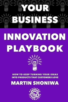 Paperback Your Business Innovation Playbook: How to Keep Turning Your Ideas into Products that Customers Really Love Book