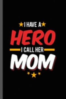 I have a Hero I call Her Mom: Military Service National Service Army Navy I Have A Hero I Call Her Mom Gift (6"x9") Dot Grid notebook Journal to write in