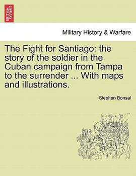 The Fight For Santiago: The Story Of The Soldier In The Cuban Campaign, From Tampa To The Surrender...