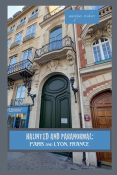 Haunted and Paranormal: Paris and Lyon, France