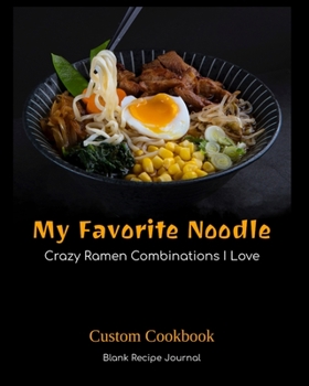 Paperback My Favorite Noodle: Crazy Ramen Combinations I Love: Custom Cookbook - Blank Recipe Journal Book
