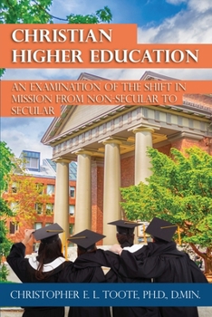 Paperback Christian Higher Education: An Examination of the Shift in Mission from Non-Secular to Secular Book