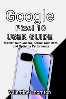 Paperback Google Pixel 10 User Guide: Master Camera, Secure Your Data, and Optimize Performance Book