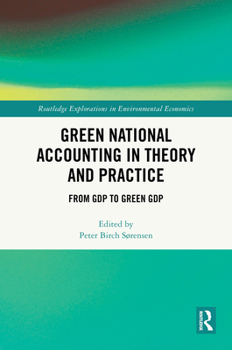 Green National Accounting in Theory and Practice: From GDP to Green GDP (Routledge Explorations in Environmental Economics)