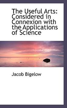 Paperback The Useful Arts: Considered in Connexion with the Applications of Science Book