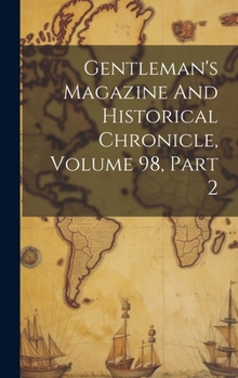 Hardcover Gentleman's Magazine And Historical Chronicle, Volume 98, Part 2 Book
