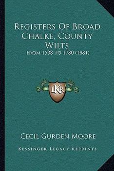 Registers Of Broad Chalke, County Wilts: From 1538 To 1780