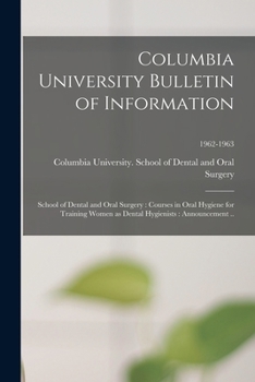 Paperback Columbia University Bulletin of Information: School of Dental and Oral Surgery: Courses in Oral Hygiene for Training Women as Dental Hygienists: Annou Book