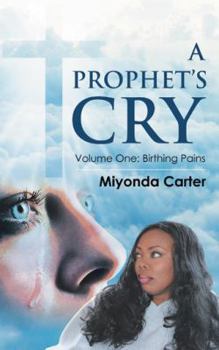 Paperback A Prophet's Cry: Volume One: Birthing Pains Book