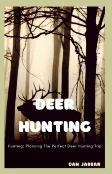 Paperback Deer Hunting: Hunting: Planning The Perfect Deer Hunting Trip Book