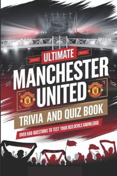 Paperback The Ultimate Manchester United Trivia And Quiz Book: The Definitive Quiz Book for Manchester United Fans Book