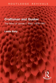Craftsman and Quaker: The Story of James T. Baily, 1876-1957