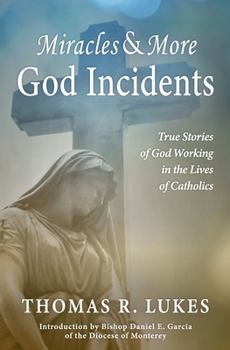 Miracles and More God Incidents: True Stories of God Working in the Lives of Catholics