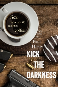 Paperback Kick The Darkness: Sex, Violence and Gourmet Coffee Book