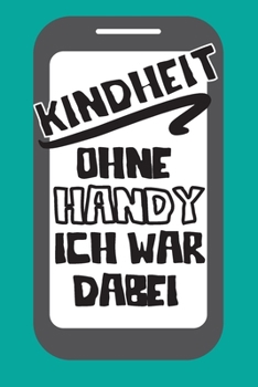 Paperback Kindheit ohne Handy Ich war dabei: Dieses Notizbuch hat ein sch?n gestaltetes Cover welches den Spruch "Kindheit ohne Handy ich war dabei" tr?gt; Es e [German] Book