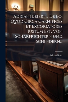 Paperback Adriani Beieri ... De Eo, Qvod Circa Carnifices Et Excoriatores Iustum Est, Von Scharfrichtern Und Schindern... [Latin] Book