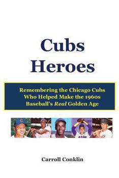 Paperback Cubs Heroes: Remembering the Chicago Cubs Who Helped Make the 1960s Baseball's Real Golden Age Book