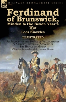 Paperback Ferdinand of Brunswick, Minden & the Seven Year's War by Lees Knowles, with An Account of the Battle of Vellinghausen & A Short Historical Account of Book