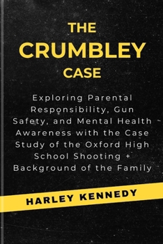 The Crumbley Case: Exploring Parental Responsibility, Gun Safety, and Mental Health Awareness with the Case Study of the Oxford High Scho