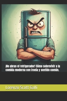 Paperback ¡No abras el refrigerador! Cómo sobrevivir a la comida moderna con ironía y sentido común. [Spanish] Book