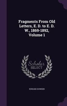 Hardcover Fragments From Old Letters, E. D. to E. D. W., 1869-1892, Volume 1 Book