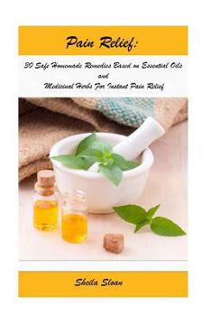 Paperback Pain Relief: 30 Safe Homemade Remedies Using Essential Oils And Medicinal Herbs For Instant Pain Relief: (Essential Oils, Diffuser Book