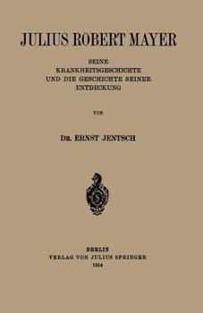 Paperback Julius Robert Mayer: Seine Krankheitsgeschichte Und Die Geschichte Seiner Entdeckung [German] Book