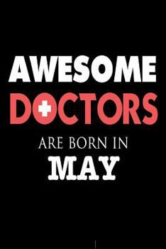 Awesome Doctors Are Born In May: Doctor Of Medicine Birthday Gift Notebook
