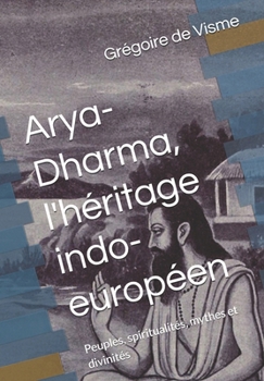 Paperback Arya-Dharma, l'héritage indo-européen: Peuples, spiritualités, mythes et divinités [French] Book