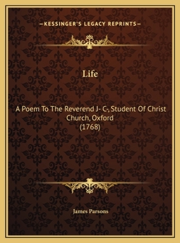 Life: A Poem To The Reverend J- C-, Student Of Christ Church, Oxford