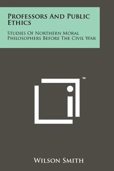 Paperback Professors And Public Ethics: Studies Of Northern Moral Philosophers Before The Civil War Book