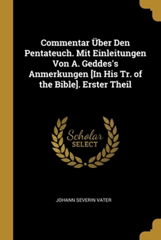 Paperback Commentar Über Den Pentateuch. Mit Einleitungen Von A. Geddes's Anmerkungen [In His Tr. of the Bible]. Erster Theil [German] Book