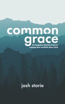 Paperback Common Grace: The Forgotten Doctrine That Can Reshape How We Think About God Book