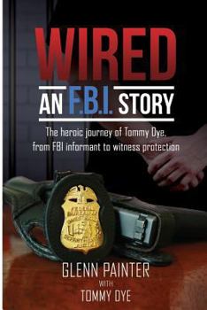 Paperback Wired... an FBI Story: The Heroic Journey of Tommy Dye, from FBI Informant to Witness Protection Book