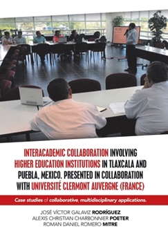 Hardcover Interacademic Collaboration Involving Higher Education Institutions in Tlaxcala and Puebla, Mexico. Presented in Collaboration with Université Clermon Book