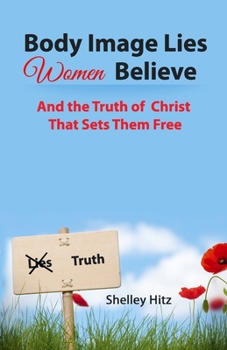 Paperback Body Image Lies Women Believe: And the Truth of Christ That Sets Them Free Book