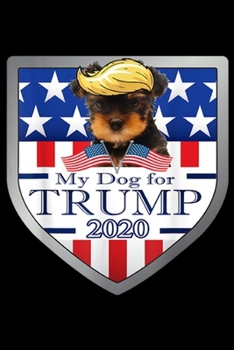 My dog For Trump 2020: My Yorkshire Terrier For Trump  Journal/Notebook Blank Lined Ruled 6x9 100 Pages