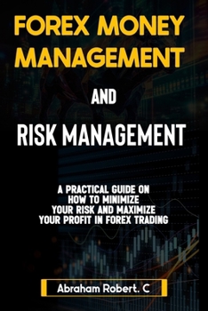Paperback Forex Money Management And Risk Management: A practical Guide On How To Minimize Your Risk And Maximize Your Profit In Forex, Understanding How To Use Book